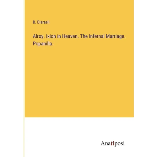 Alroy. Ixion in Heaven. The Infernal Marriage. Popanilla. - Paperback