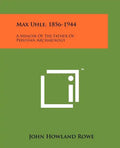 Max Uhle, 1856-1944: A Memoir Of The Father Of Peruvian Archaeology - Paperback