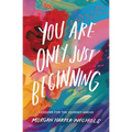 You Are Only Just Beginning: Lessons for the Journey Ahead - The Perfect Graduation Gifts to Celebrate Your Grad - Hardcover