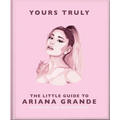 Yours Truly: The Little Guide to Ariana Grande - Hardcover