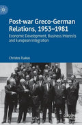 Post-War Greco-German Relations, 1953-1981: Economic Development, Business Interests and European Integration - Hardcover