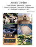 Aquatic Gardens Ponds, Streams, Waterfalls & Fountains: Volume 1. Design & Construction & Maintenance (Or the World According to Carp) - Paperback
