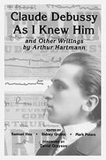 Claude Debussy as I Knew Him and Other Writings of Arthur Hartmann - Paperback