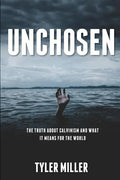 Unchosen: The truth about Calvinism and what it means for the world - Paperback