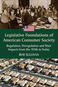 Legislative Foundations of American Consumer Society: Regulation, Deregulation and Their Impacts from the 1930s to Today - Paperback