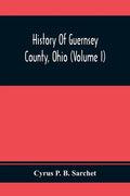 History Of Guernsey County, Ohio (Volume I) - Paperback