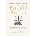 Faithful Reason: Natural Law Ethics for God's Glory and Our Good - Hardcover