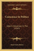 Conscience in Politics: Adlai E. Stevenson in the 1950's - Paperback