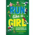 Run Like a Girl: 50 Extraordinary and Inspiring Sportswomen - Paperback