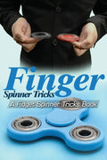 Finger Spinner Tricks: A Fidget Spinner Tricks Book; Epic Tricks For Use With Your Fidget Spinner, Fidget Spinner, Hand Spinner or Tri Spinne - Paperback