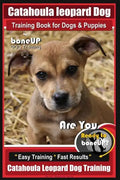 Catahoula Leopard Dog Training Book for Dogs & Puppies By BoneUP DOG Training: Are You Ready to Bone Up? Easy Training * Fast Results Catahoula Leopar - Paperback