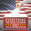Everything You Need to Know about The US Voting System - Government Books for Kids Children's Government Books - Paperback