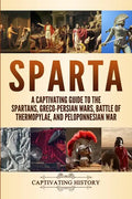 Sparta: A Captivating Guide to the Spartans, Greco-Persian Wars, Battle of Thermopylae, and Peloponnesian War - Paperback