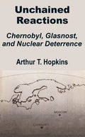 Unchained Reactions: Chernobyl, Glasnost, and Nuclear Deterrence - Paperback
