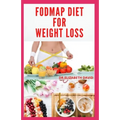 Fodmap Diet for Weight Loss: Everything You Need To Know About Losing and Controling Your Weight with FODMAP diet: Includes Delicious Recipes and C - Paperback