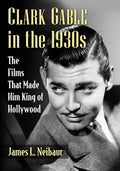 Clark Gable in the 1930s: The Films That Made Him King of Hollywood - Paperback