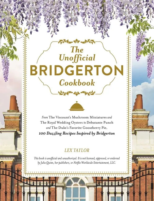 The Unofficial Bridgerton Cookbook: From the Viscount's Mushroom Miniatures and the Royal Wedding Oysters to Debutante Punch and the Duke's Favorite G - Hardcover