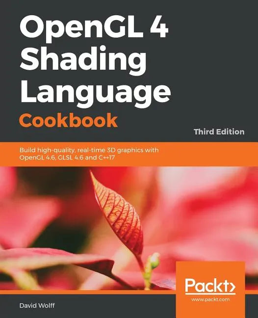 OpenGL 4 Shading Language Cookbook - Third Edition: Build high-quality, real-time 3D graphics with OpenGL 4.6, GLSL 4.6 and C++17 - Paperback
