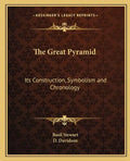 The Great Pyramid: Its Construction, Symbolism and Chronology - Paperback