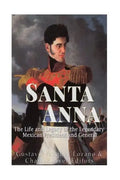 Santa Anna: The Life and Legacy of the Legendary Mexican President and General - Paperback