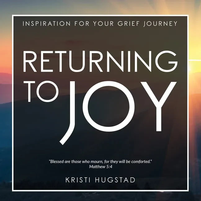 Returning to Joy: Inspiration for Grieving the Loss of a Loved One - Hardcover