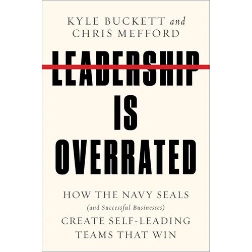 Leadership Is Overrated: How the Navy Seals (and Successful Businesses) Create Self-Leading Teams That Win - Hardcover