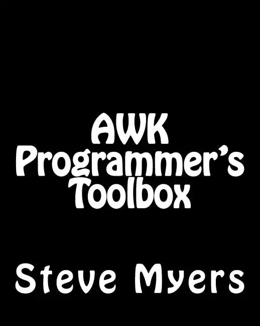 AWK Programmer's Toolbox: Advanced AWK and Unix Shell Scripting Examples and Techniques - Paperback