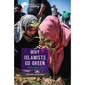 Why Islamists Go Green: Politics, Religion and the Environment - Paperback