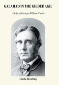 Galahad in the Gilded Age: A Life of George William Curtis - Hardcover