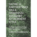 Dating a Partner Who Has a Dismissive-Avoidant Attachment Style: Embracing love and Intimacy: Building a Relationship with a Dismissive-Avoidant Attac - Paperback