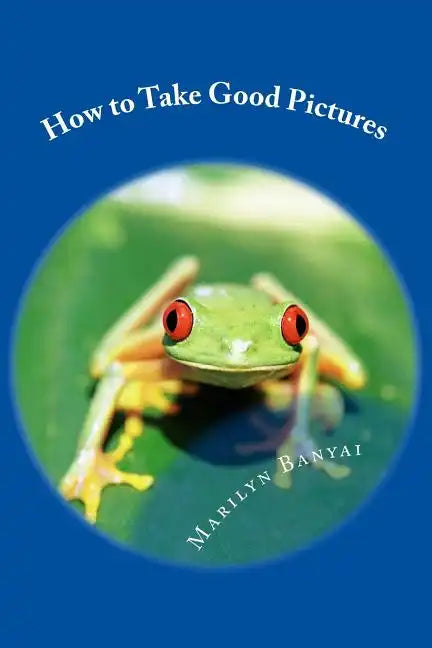 How to Take Good Pictures: How to Improve Your Photography, Quick Easy Tips for Taking Better Pictures - Paperback