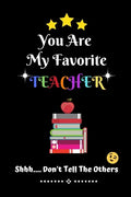 You Are My Favorite Teacher Shhh.... Don't Tell The Others: Thank You Appreciation Gratitude Gift for Teachers / Assistants / Tutors / Novelty end of - Paperback
