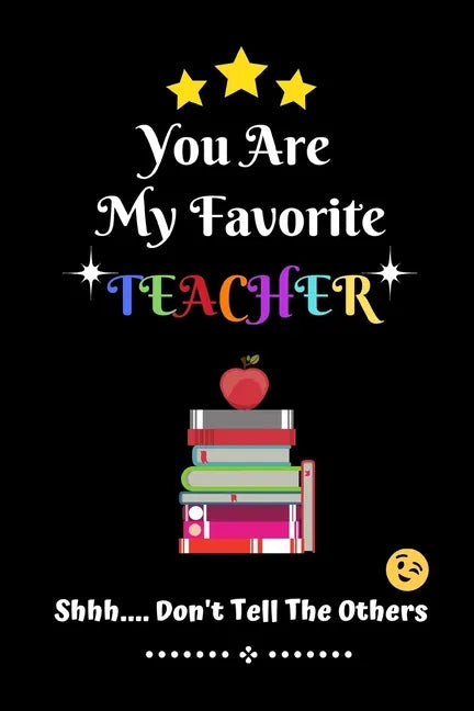 You Are My Favorite Teacher Shhh.... Don't Tell The Others: Thank You Appreciation Gratitude Gift for Teachers / Assistants / Tutors / Novelty end of - Paperback