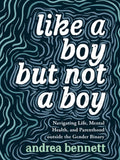 Like a Boy But Not a Boy: Navigating Life, Mental Health, and Parenthood Outside the Gender Binary - Paperback