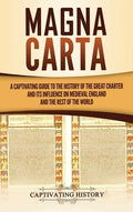 Magna Carta: A Captivating Guide to the History of the Great Charter and its Influence on Medieval England and the Rest of the Worl - Hardcover