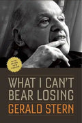 What I Can't Bear Losing: Essays by Gerald Stern - Paperback