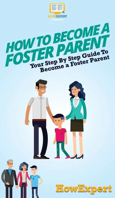 How To Become a Foster Parent: Your Step By Step Guide To Become a Foster Parent - Hardcover