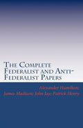 The Complete Federalist and Anti-Federalist Papers - Paperback