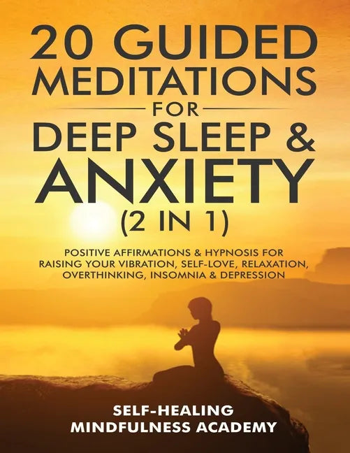 20 Guided Meditations For Deep Sleep & Anxiety (2 in 1): Positive Affirmations & Hypnosis For Raising Your Vibration, Self-Love, Relaxation, Overthink - Paperback