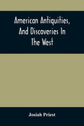 American Antiquities, And Discoveries In The West: Being An Exhibition Of The Evidence That An Ancient Population Of Partiallly Civilized Nations, Dif - Paperback