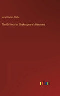 The Girlhood of Shakespeare's Heroines - Hardcover