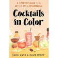 Cocktails in Color: A Spirited Guide to the Art and Joy of Drinkmaking - A Cocktail Book - Hardcover