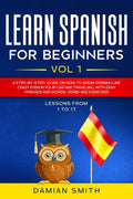 Learn Spanish for Beginners: : Vol 1-A step-by-step-guide on how to speak Spanish like crazy even in your car and traveling, with easy phrases and - Paperback