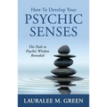 How to Develop Your Psychic Senses: The Path to Psychic Wisdom Revealed - Paperback