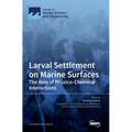 Larval Settlement on Marine Surfaces: The Role of Physico-Chemical Interactions - Hardcover