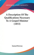 A Description of the Qualifications Necessary to a Gospel Minister (1853) - Hardcover