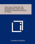 The Inca Concept Of Sovereignty And The Spanish Administration In Peru - Paperback
