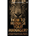 How to Manage Your Manager?: A Reference Guide for Growth in Today's Professional World - Hardcover