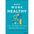 Make Work Healthy: Create a Sustainable Organization with High-Performing Employees - Hardcover