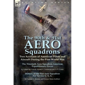 The 90th & 91st Aero Squadrons: Two Accounts of American Pilots and Aircraft During the First World War-The Ninetieth Aero Squadron American Expeditio - Hardcover
